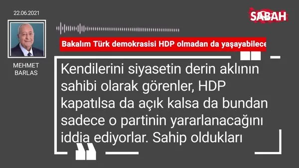 Mehmet Barlas | Bakalım Türk demokrasisi HDP olmadan da yaşayabilecek mi?