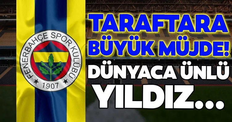 Fenerbahçe’de son dakika: Taraftara büyük müjde! Dünyaca ünlü yıldız...