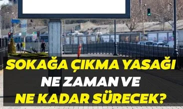 Sokağa çıkma yasağı ne zaman, saat kaçta başlıyor? Sokağa çıkma yasağı ne kadar sürecek?