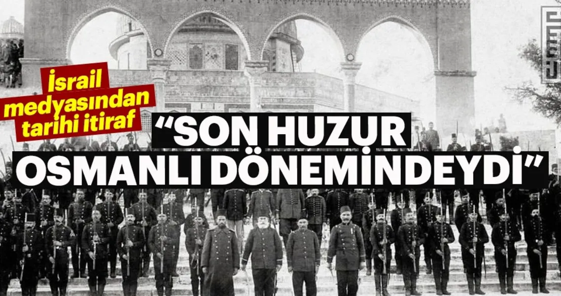 Israil Medyasindan Tarihi Itiraf Son Huzur Osmanli Donemindeydi Dunya Haberleri
