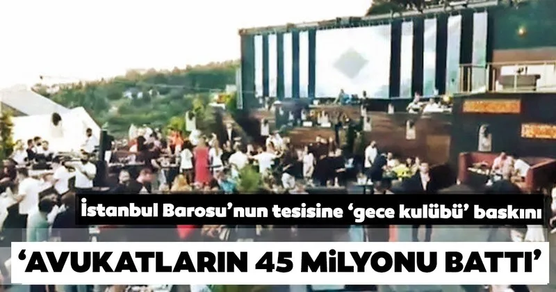 Istanbul Barosu Nun Tesisine Gece Kulubu Baskini Son Dakika Haberler