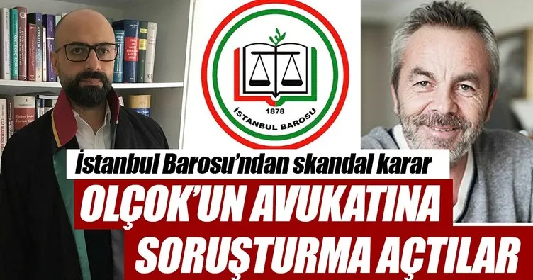 İstanbul Barosu’ndan skandal karar: Olçok’un avukatına soruşturma açtılar!