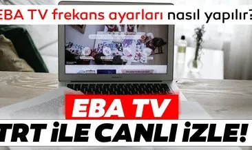 EBA TV frekans ayarları nasıl yapılır? Uydudan ve Türksat TRT EBA TV canlı yayın frekans ve uydu ayarlama bilgileri burada