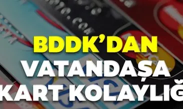 Son dakika: BDDK’dan vatandaşa kart kolaylığı