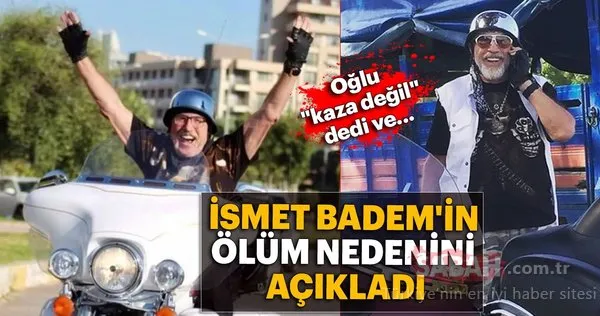 İsmet Badem'in ölüm nedenini oğlu açıkladı