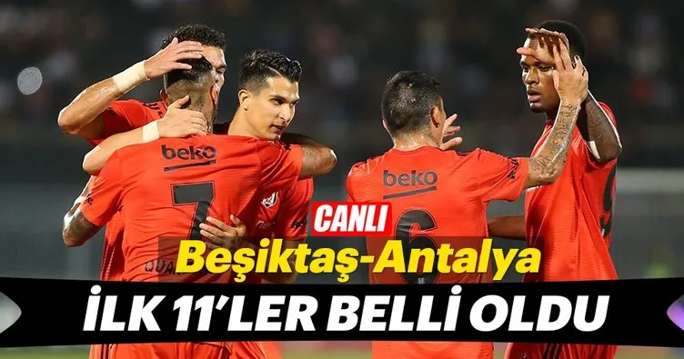 Beşiktaş-Antalyaspor karşılaşmasında ilk 11’ler belli oldu