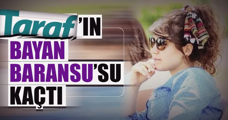 Taraf’ın Bayan Baransu’su kaçtı