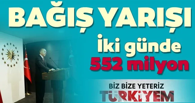 Bağış yarışı iki günde 552 milyonu buldu