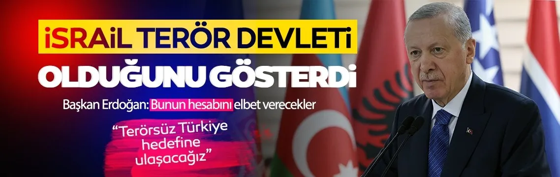 Başkan Erdoğan: İsrail terör devleti olduğunu bir kez daha gösterdi