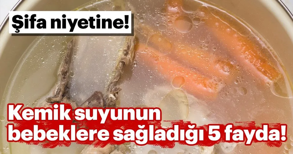 sifa niyetine kemik suyunun bebeklere sagladigi 5 fayda cocuk haberleri