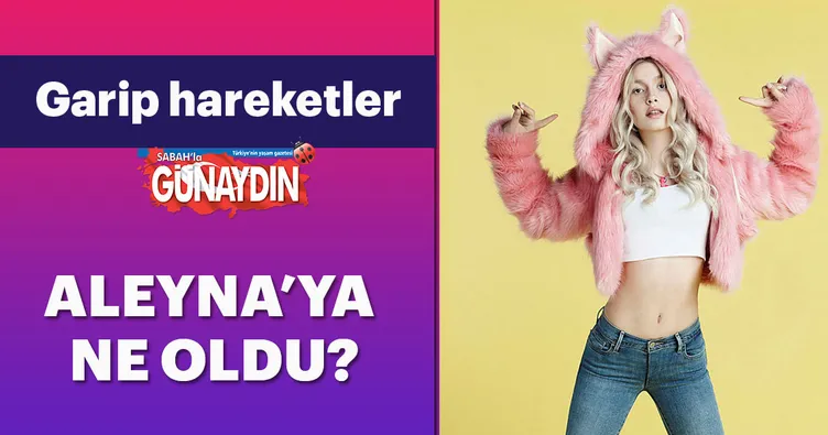 Aleyna’ya ne oldu?