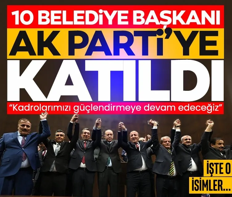 10 belediye başkanı AK Parti’ye katıldı! İşte o isimler