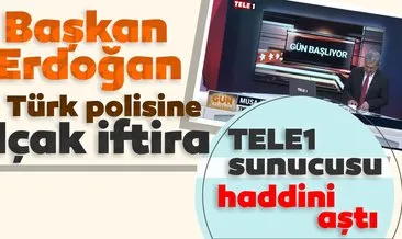 Tele1 sunucusundan Başkan Erdoğan ve Türk polisine ahlaksız iftira