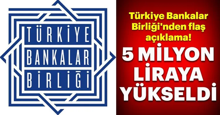 Türkiye Bankalar Birliği’nden flaş açıklama! 5 milyon TL’ye yükseltildi