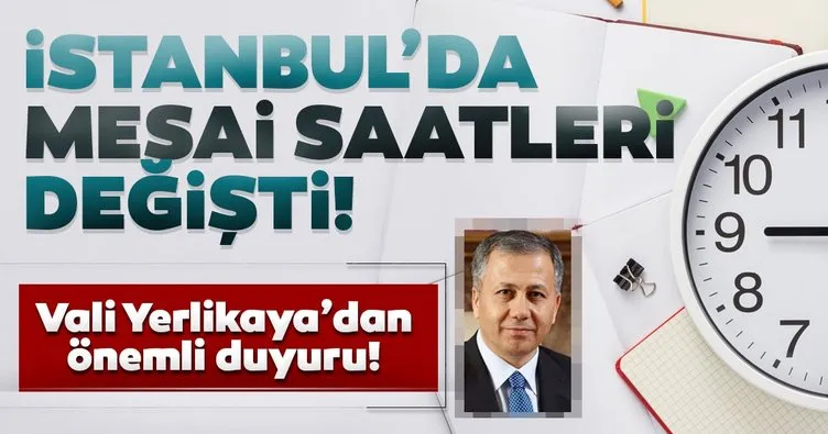 SON DAKİKA! İstanbul Valisi Yerlikaya duyurdu! İstanbul’da mesai saatleri değişti