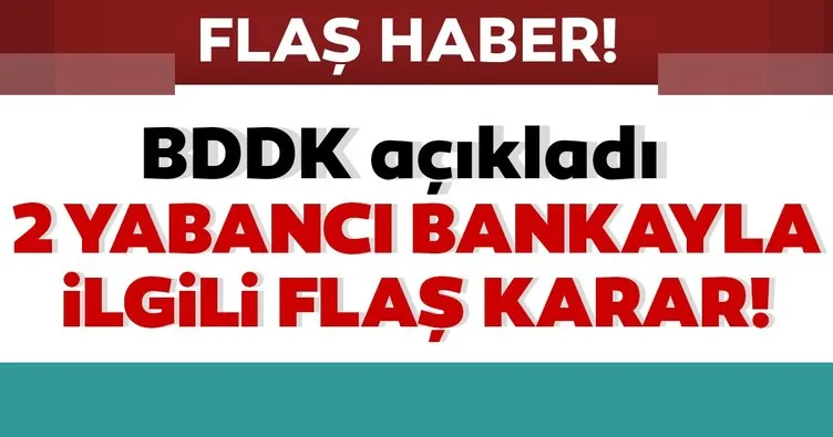 Son dakika | BDDK açıkladı: 2 yabancı banka ile ilgili flaş karar