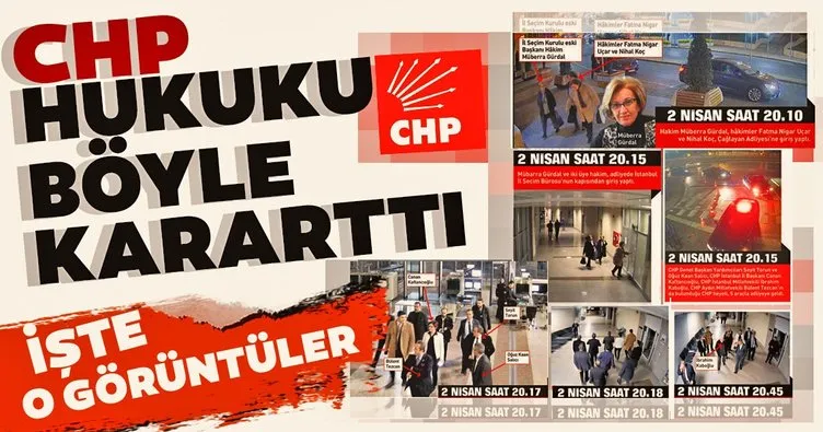 İşte CHP’nin hukuka müdahale görüntüleri