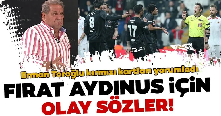 Son Dakika Haberi: Erman Toroğlu Beşiktaş - Gençlerbirliği maçını değerlendirdi! Fırat Aydınus için olay sözler