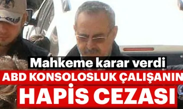 ABD Konsolosluk çalışanına hapis cezası!