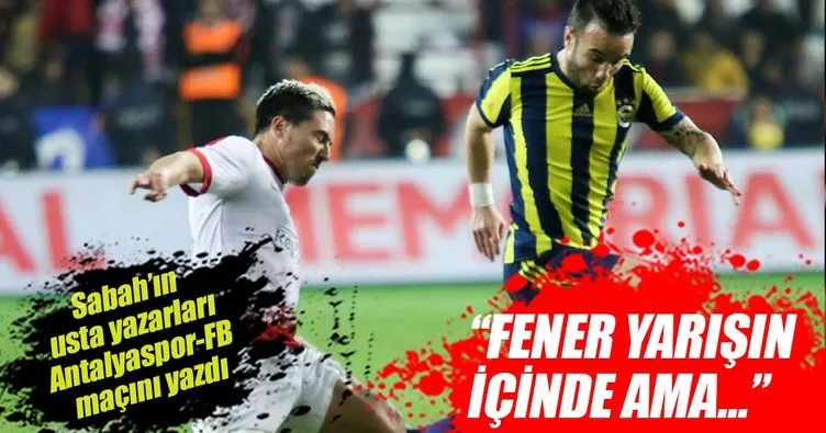 Yazarlar Antalyaspor-Fenerbahçe maçını yorumladı