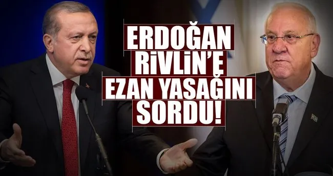 Erdoğan Rivlin’e ezan yasağını sordu