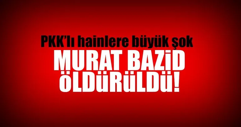 Son dakika haberi: Murat Bazid öldürüldü