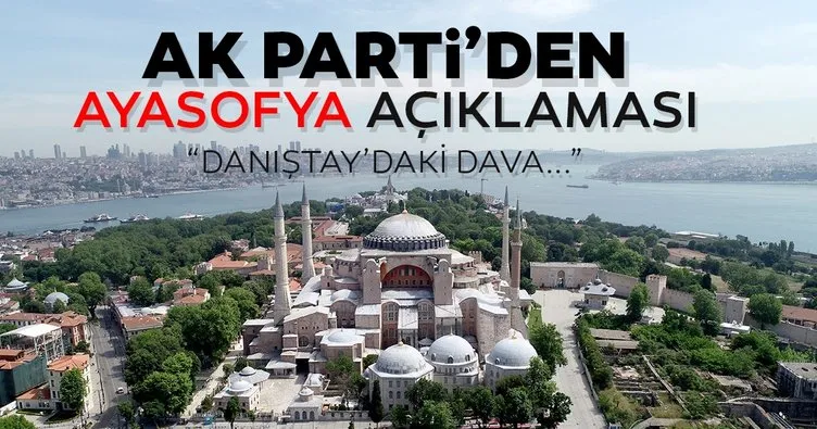 AK Parti’den Ayasofya açıklaması: Danıştay’da yürüyen dava...
