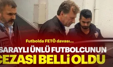 Eski futbolcu İsmail Demiriz’e FETÖ’den 6 yıl 3 ay hapis