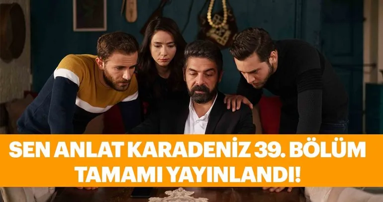 Sen Anlat Karadeniz 39. son bölüm tamamı tek parça yayınlandı - Sen Anlat Karadeniz Hemen izle