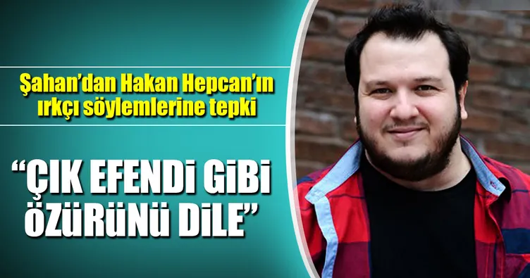 Şahan’dan, Hakan Hepcan’a tepki