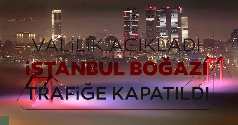 Son dakika: İstanbul Boğazı çift yönlü trafiğe kapatıldı