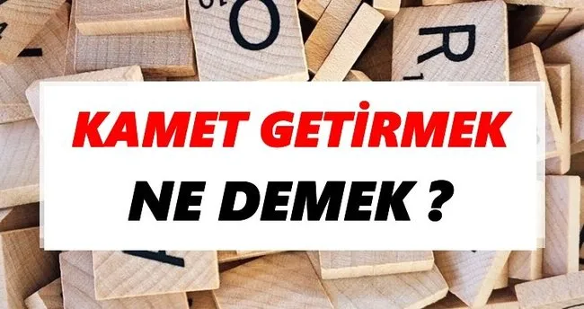 Kamet getirmek Ne Demek? TDK’ya Göre Kamet getirmek Sözlük Anlamı Nedir?
