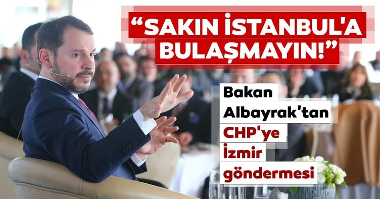 Bakan Albayrak’tan CHP’ye İzmir göndermesi! Sakın İstanbul’a bulaşmayın