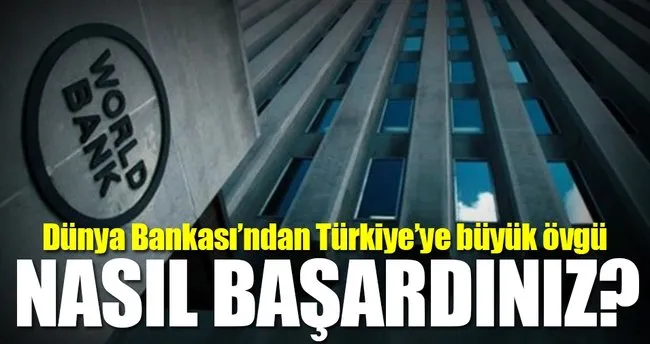 Dünya Bankası’ndan Türkiye’ye büyük övgü
