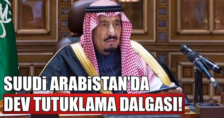 Suudi Arabistan'da dev tutuklama dalgası!