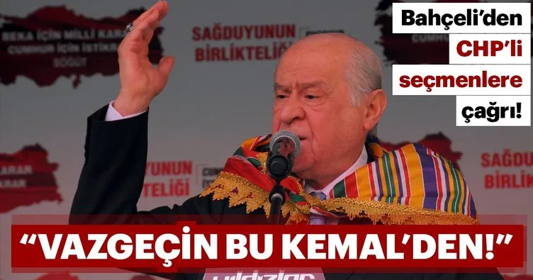 Devlet Bahçeli’den CHP’li seçmenlere çağrı: Vazgeçin bu Kemal’den