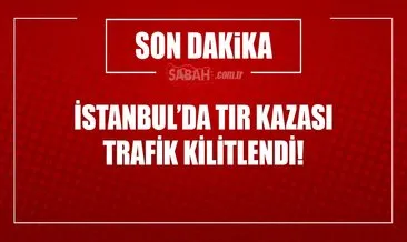 İstanbul’da TIR kazası! Trafik felç...