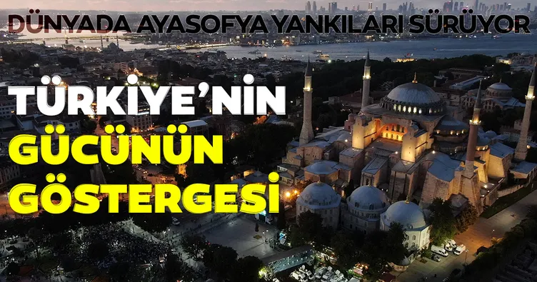 Dünyada Ayasofya yankıları sürüyor: Türkiye’nin gücünün göstergesi