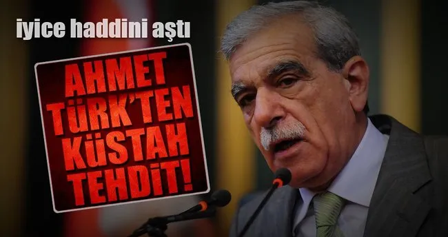 Ahmet Türk’ten küstah tehdit!