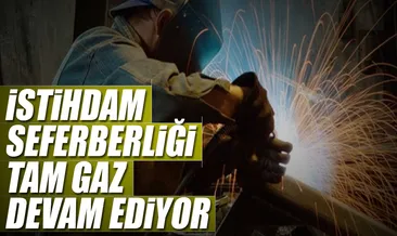 İstihdam seferberliği tam gaz devam ediyor