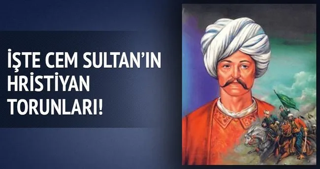 Cem Sultan’ın hristiyan torunları