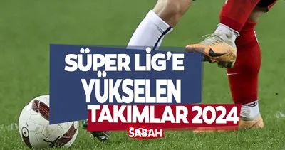 Süper Lig’e yükselen takımlar 2023-2024 | Süper Lig’e hangi takımlar geçti? İşte lige çıkmaya hak kazanan netleşti...