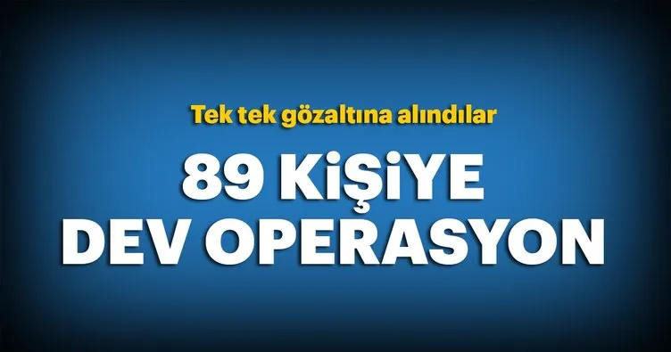 İstanbul’da 89 kişiye dev operasyon