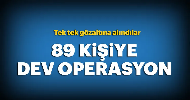 İstanbul’da 89 kişiye dev operasyon