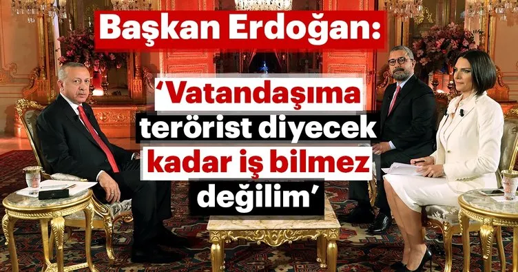 Başkan Erdoğan: Vatandaşıma terörist diyecek kadar iş bilmez değilim