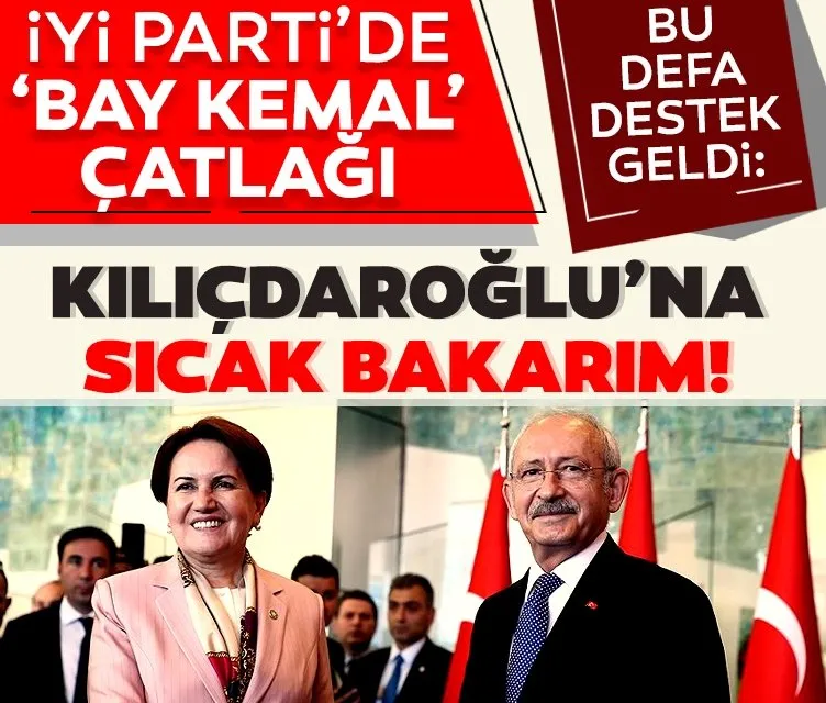 İYİ Parti’de ’Bay Kemal’ çatlağı: Aday olursa sıcak bakarım...