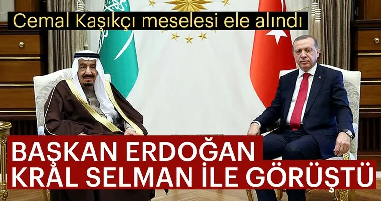 Başkan Erdoğan Kral Selman ile görüştü