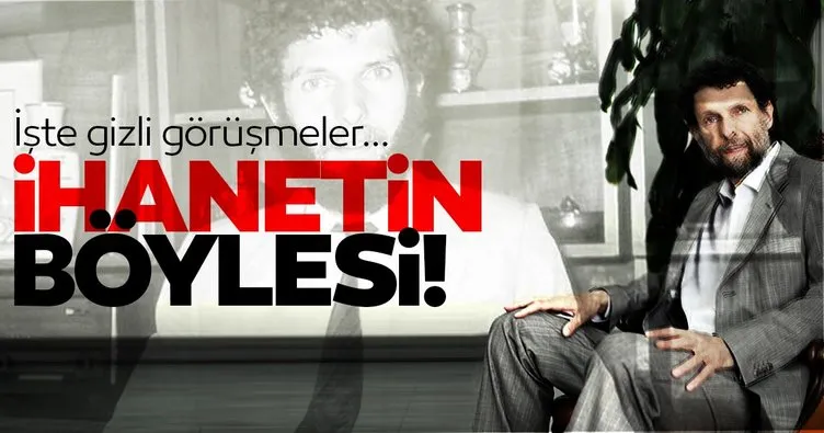 İhanetin Böylesi! İşte Osman Kavala'nın skandal görüşmeleri