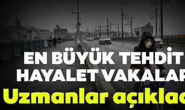 En büyük tehdit hayalet vakalar