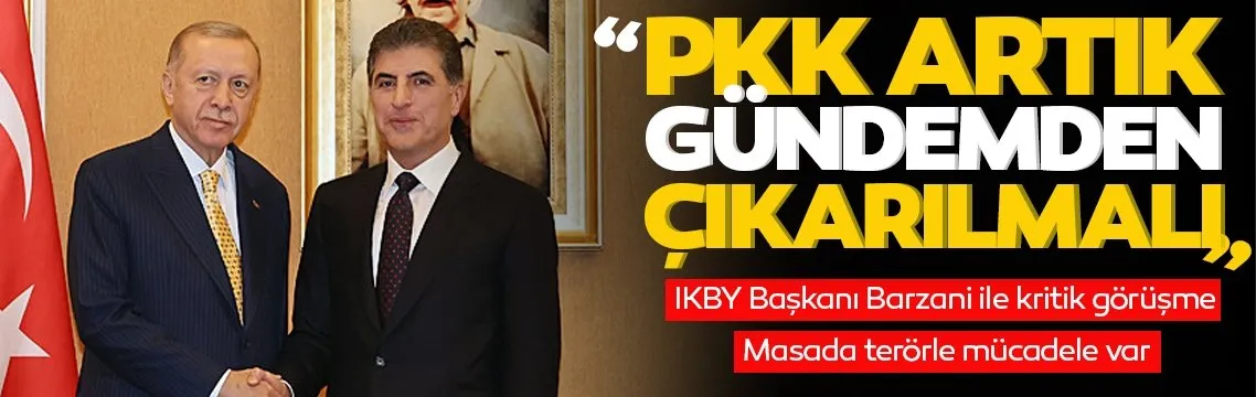 Son dakika! IKBY Başkanı Barzani ile görüşen Başkan Erdoğan: PKK gündemden çıkarılmalı